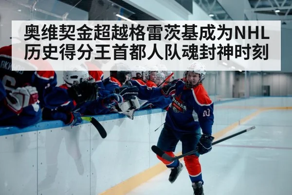 奥维契金超越格雷茨基成为NHL历史得分王首都人队魂封神时刻