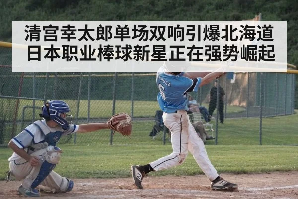 清宫幸太郎单场双响引爆北海道日本职业棒球新星正在强势崛起