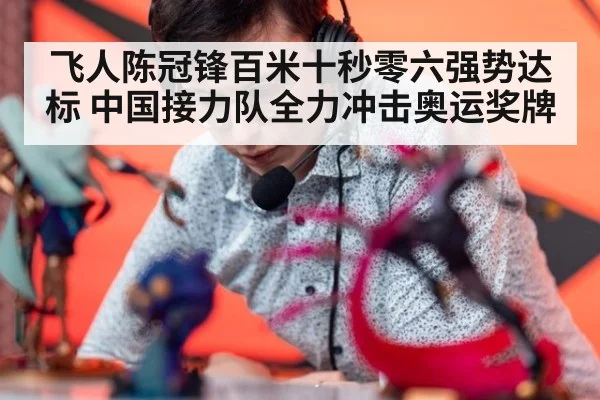 飞人陈冠锋百米十秒零六强势达标 中国接力队全力冲击奥运奖牌