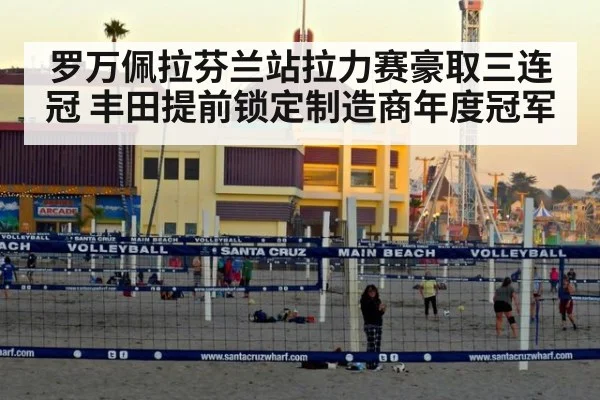 罗万佩拉芬兰站拉力赛豪取三连冠 丰田提前锁定制造商年度冠军